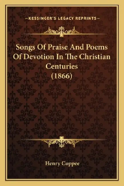 Songs Of Praise And Poems Of Devotion In The Christian Centuries (1866) by Henry Coppee