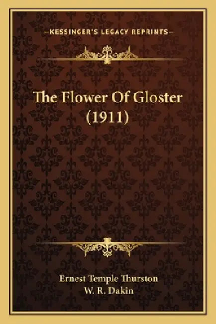The Flower Of Gloster (1911) by Ernest Temple Thurston, W. R. Dakin
