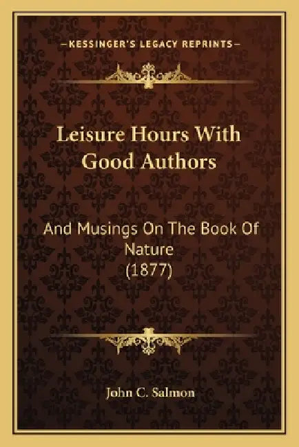 Leisure Hours With Good Authors: And Musings On The Book Of Nature (1877) by John C. Salmon
