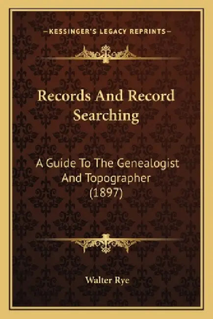 Records And Record Searching: A Guide To The Genealogist And Topographer (1897) by Walter Rye