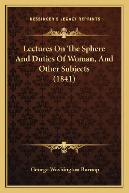 Lectures On The Sphere And Duties Of Woman, And Other Subjects (1841) by George Washington Burnap