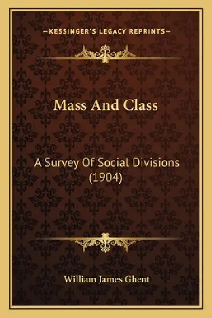 Mass And Class: A Survey Of Social Divisions (1904) by William James Ghent