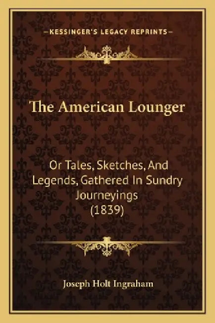 The American Lounger: Or Tales, Sketches, And Legends, Gathered In Sundry Journeyings (1839) by Joseph Holt Ingraham
