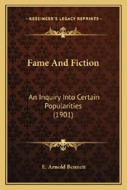 Fame And Fiction: An Inquiry Into Certain Popularities (1901) by E. Arnold Bennett