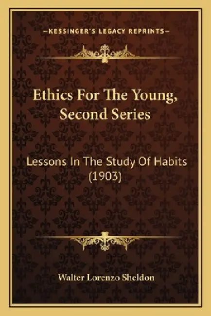 Ethics For The Young, Second Series: Lessons In The Study Of Habits (1903) by Walter Lorenzo Sheldon