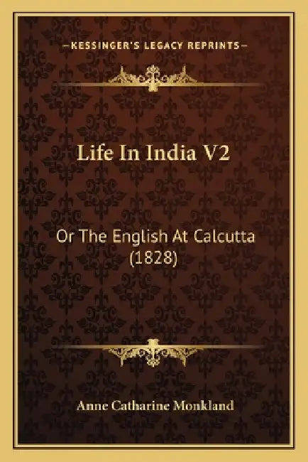 Life In India V2: Or The English At Calcutta (1828) by Anne Catharine Monkland