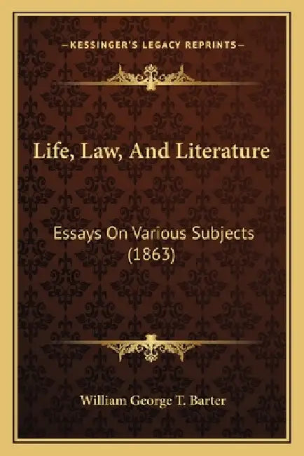 Life, Law, And Literature: Essays On Various Subjects (1863) by William George T. Barter