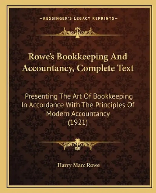 Rowe's Bookkeeping And Accountancy, Complete Text: Presenting The Art Of Bookkeeping In Accordance With The Principles Of Modern Accountancy (1921) by Harry Marc Rowe