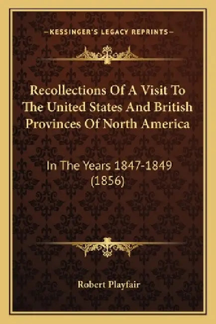 Recollections Of A Visit To The United States And British Provinces Of North America: In The Years 1847-1849 (1856) by Robert Playfair
