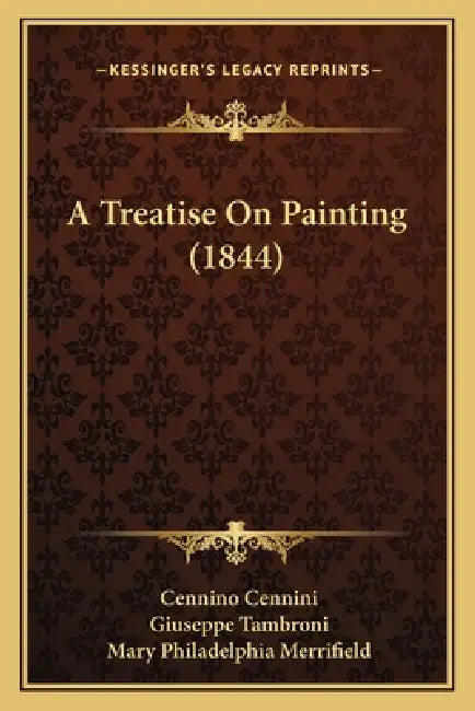 A Treatise On Painting (1844) by Cennino Cennini, Giuseppe Tambroni, Mary Philadelphia Merrifield