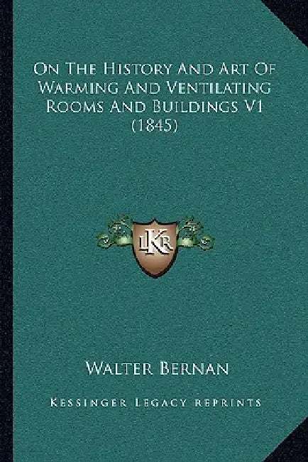On The History And Art Of Warming And Ventilating Rooms And Buildings V1 (1845) by Walter Bernan