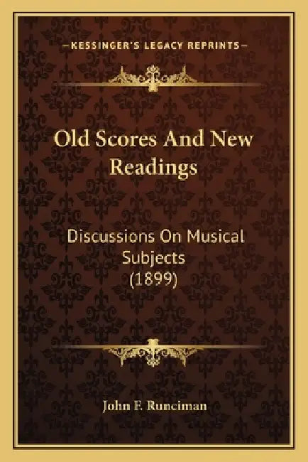 Old Scores And New Readings: Discussions On Musical Subjects (1899) by John F. Runciman