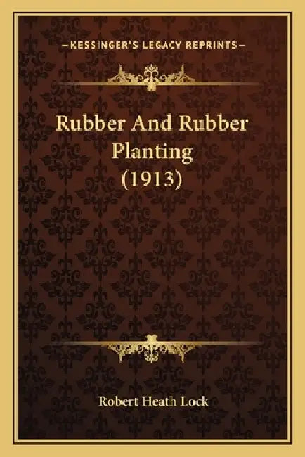 Rubber And Rubber Planting (1913) by Robert Heath Lock