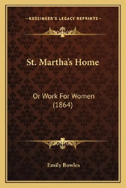 St. Martha's Home: Or Work For Women (1864) by Emily Bowles