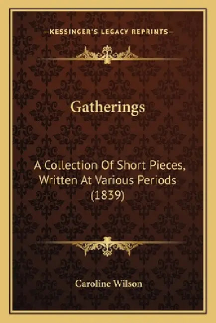 Gatherings: A Collection Of Short Pieces, Written At Various Periods (1839) by Caroline Wilson