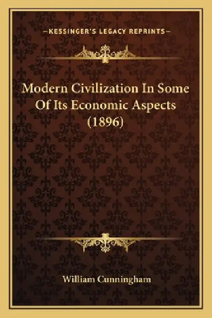 Modern Civilization In Some Of Its Economic Aspects (1896) by William Cunningham