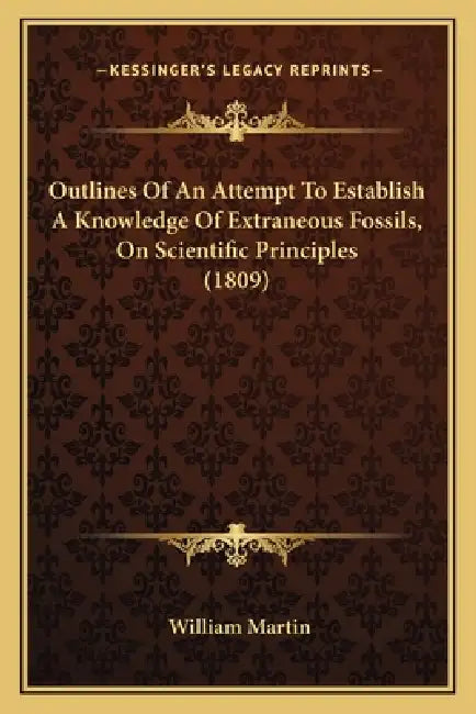 Outlines Of An Attempt To Establish A Knowledge Of Extraneous Fossils, On Scientific Principles (1809) by William Martin