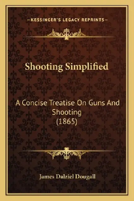 Shooting Simplified: A Concise Treatise On Guns And Shooting (1865) by James Dalziel Dougall