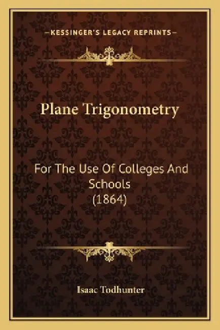 Plane Trigonometry: For The Use Of Colleges And Schools (1864) by Isaac Todhunter