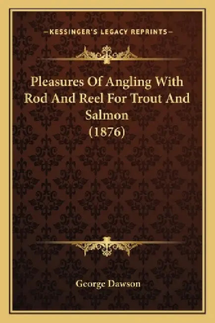 Pleasures Of Angling With Rod And Reel For Trout And Salmon (1876) by George Dawson