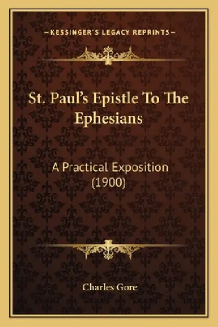 St. Paul's Epistle To The Ephesians: A Practical Exposition (1900) by Charles Gore
