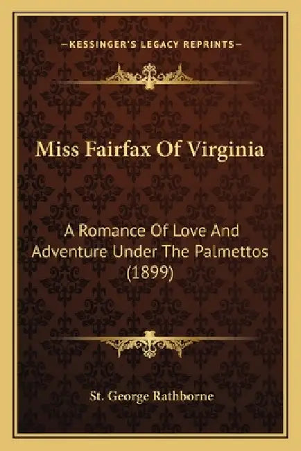Miss Fairfax Of Virginia: A Romance Of Love And Adventure Under The Palmettos (1899) by St George Rathborne