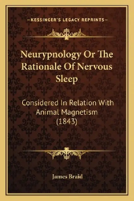 Neurypnology Or The Rationale Of Nervous Sleep: Considered In Relation With Animal Magnetism (1843) by James Braid