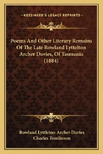 Poems And Other Literary Remains Of The Late Rowland Lyttelton Archer Davies, Of Tasmania (1884) by Rowland Lyttleton Archer Davies, Charles Tomlinson