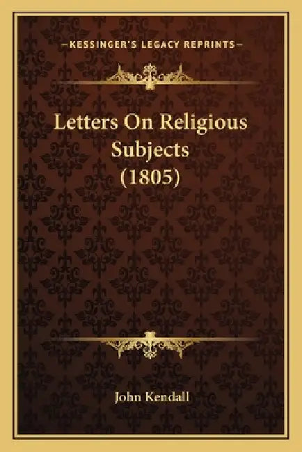 Letters On Religious Subjects (1805) by John Kendall