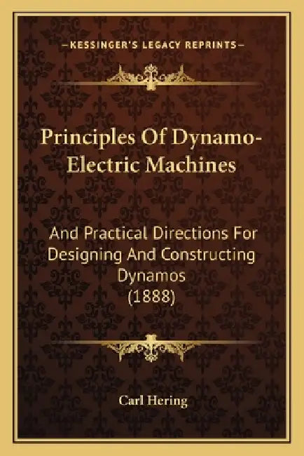 Principles Of Dynamo-Electric Machines: And Practical Directions For Designing And Constructing Dynamos (1888) by Carl Hering
