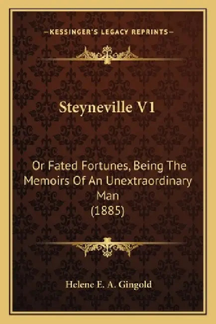 Steyneville V1: Or Fated Fortunes, Being The Memoirs Of An Unextraordinary Man (1885) by Helene E. a. Gingold