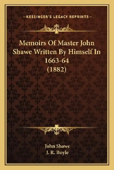 Memoirs Of Master John Shawe Written By Himself In 1663-64 (1882) by John Shawe, J. R. Boyle