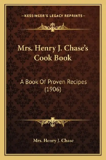 Mrs. Henry J. Chase's Cook Book: A Book of Proven Recipes (1906) by Mrs Henry J. Chase