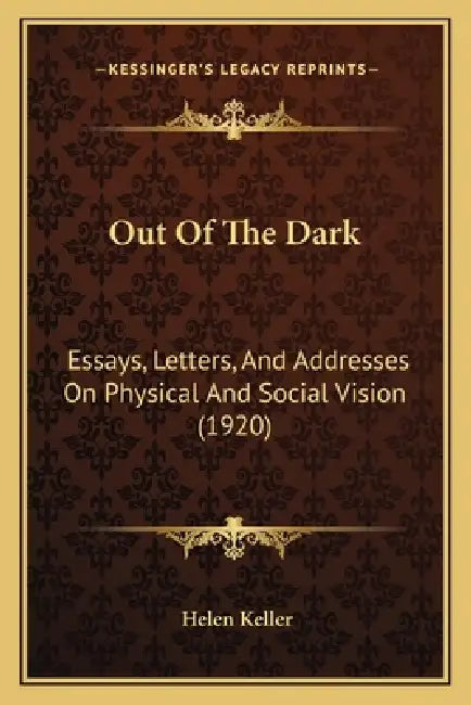 Out Of The Dark: Essays, Letters, And Addresses On Physical And Social Vision (1920) by Helen Keller