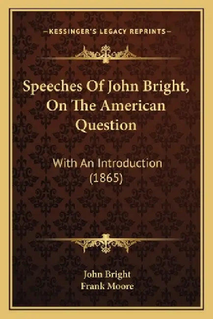 Speeches of John Bright, on the American Question: With an Introduction (1865) by John Bright, Frank Moore