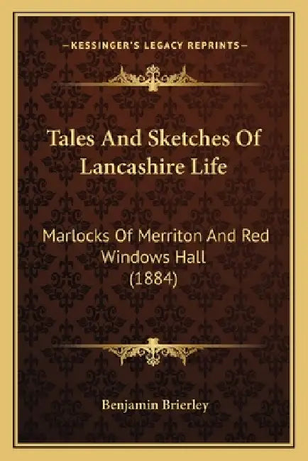 Tales And Sketches Of Lancashire Life: Marlocks Of Merriton And Red Windows Hall (1884) by Benjamin Brierley