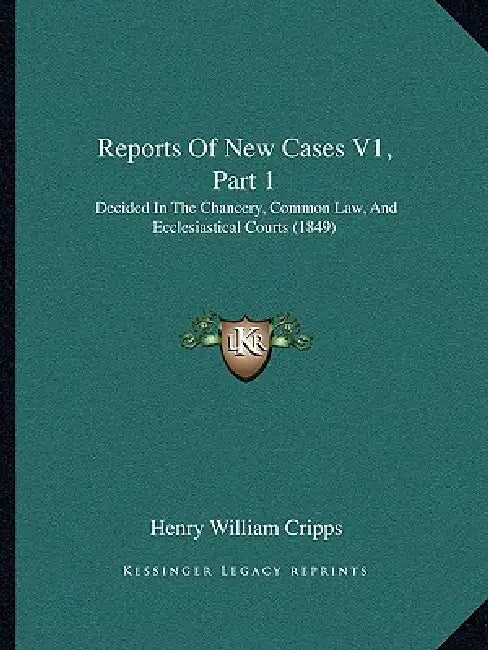 Reports Of New Cases V1, Part 1: Decided In The Chancery, Common Law, And Ecclesiastical Courts (1849) by Henry William Cripps