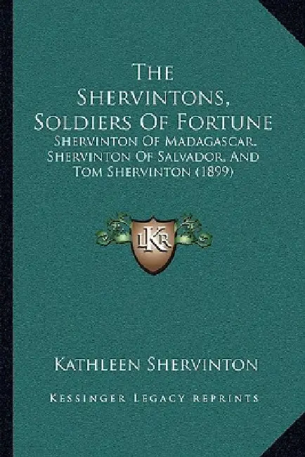 The Shervintons, Soldiers Of Fortune: Shervinton Of Madagascar, Shervinton Of Salvador, And Tom Shervinton (1899) by Kathleen Shervinton