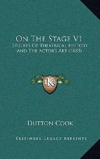On The Stage V1: Studies Of Theatrical History And The Actor's Art (1883) by Dutton Cook