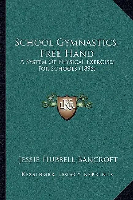 School Gymnastics, Free Hand: A System Of Physical Exercises For Schools (1896) by Jessie Hubbell Bancroft