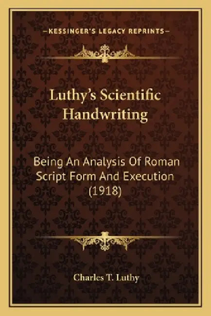 Luthy's Scientific Handwriting: Being An Analysis Of Roman Script Form And Execution (1918) by Charles T. Luthy