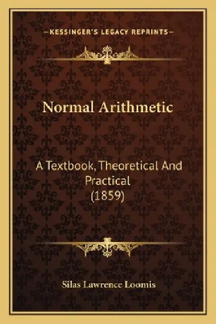 Normal Arithmetic: A Textbook, Theoretical And Practical (1859) by Silas Lawrence Loomis