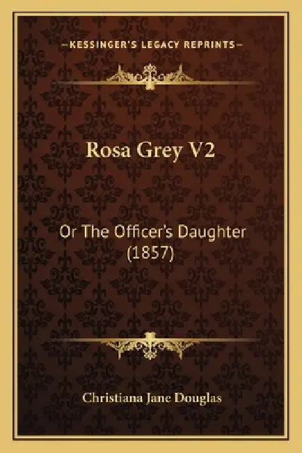 Rosa Grey V2: Or The Officer's Daughter (1857) by Christiana Jane Douglas