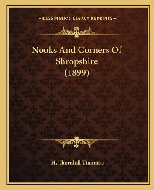 Nooks And Corners Of Shropshire (1899) by H. Thornhill Timmins