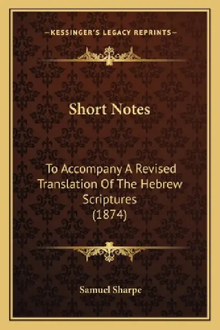 Short Notes: To Accompany A Revised Translation Of The Hebrew Scriptures (1874) by Samuel Sharpe