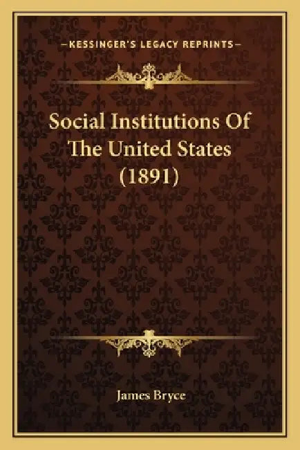 Social Institutions Of The United States (1891) by James Bryce