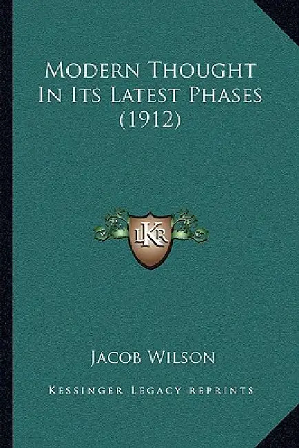 Modern Thought In Its Latest Phases (1912) by Jacob Wilson