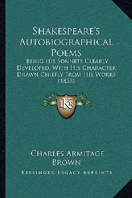 Shakespeare's Autobiographical Poems: Being His Sonnets Clearly Developed, With His Character Drawn Chiefly From His Works (1838) by Charles Armitage Brown