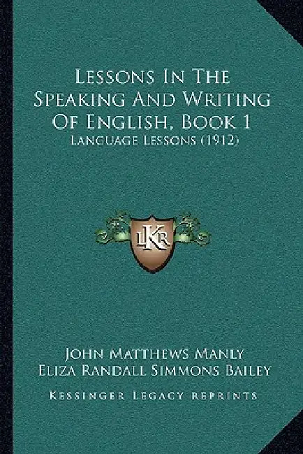 Lessons In The Speaking And Writing Of English, Book 1: Language Lessons (1912) by John Matthews Manly, Eliza Randall Simmons Bailey
