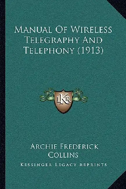 Manual Of Wireless Telegraphy And Telephony (1913) by Archie Frederick Collins